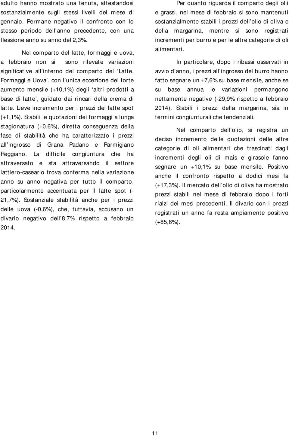 Nel comparto del latte, formaggi e uova, a febbraio non si sono rilevate variazioni significative all interno del comparto del Latte, Formaggi e Uova, con l unica eccezione del forte aumento mensile