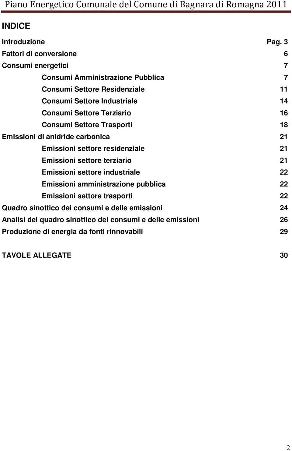 Consumi Settore Terziario 16 Consumi Settore Trasporti 18 Emissioni di anidride carbonica 21 Emissioni settore residenziale 21 Emissioni settore