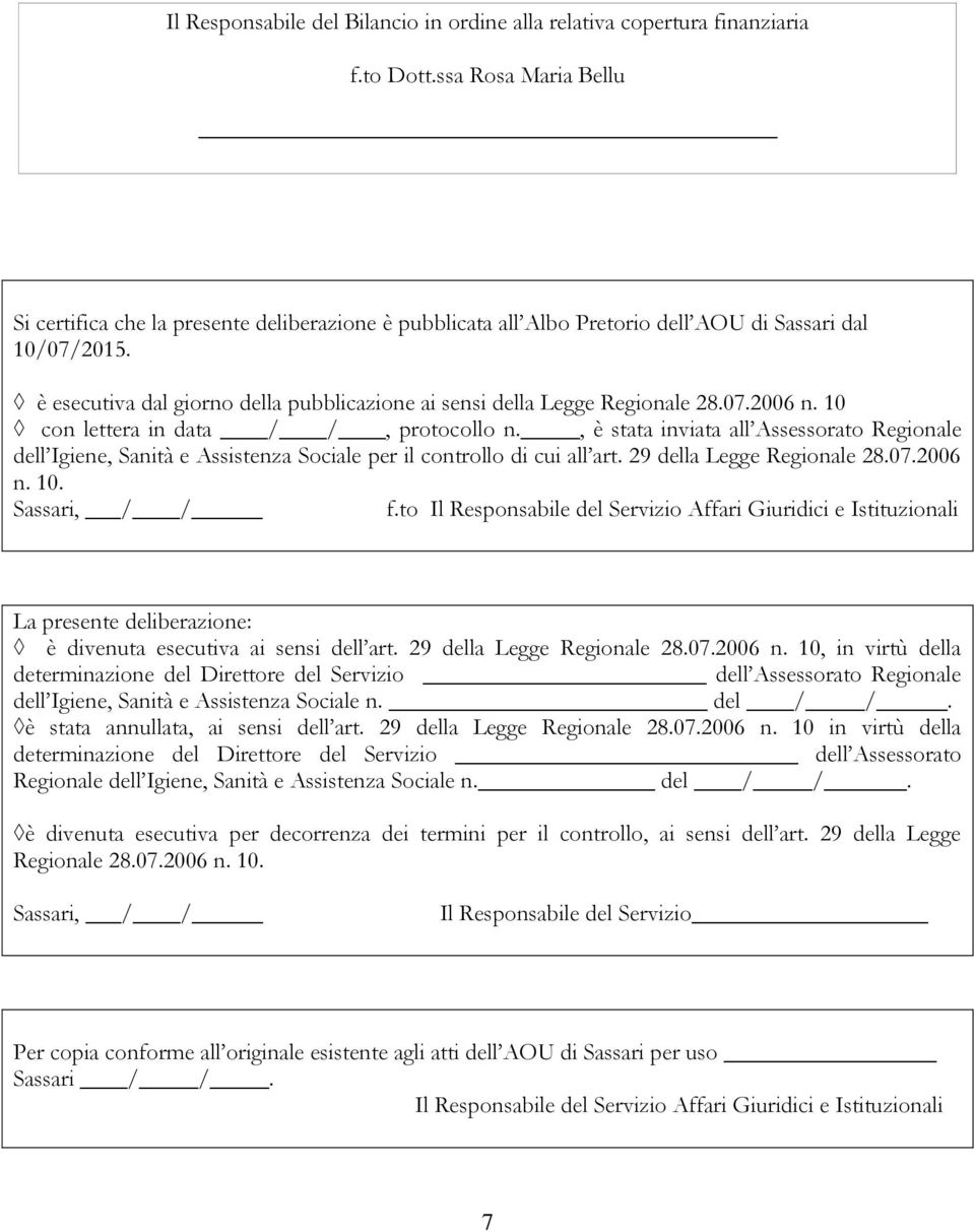 è esecutiva dal giorno della pubblicazione ai sensi della Legge Regionale 28.07.2006 n. 10 con lettera in data / /, protocollo n.