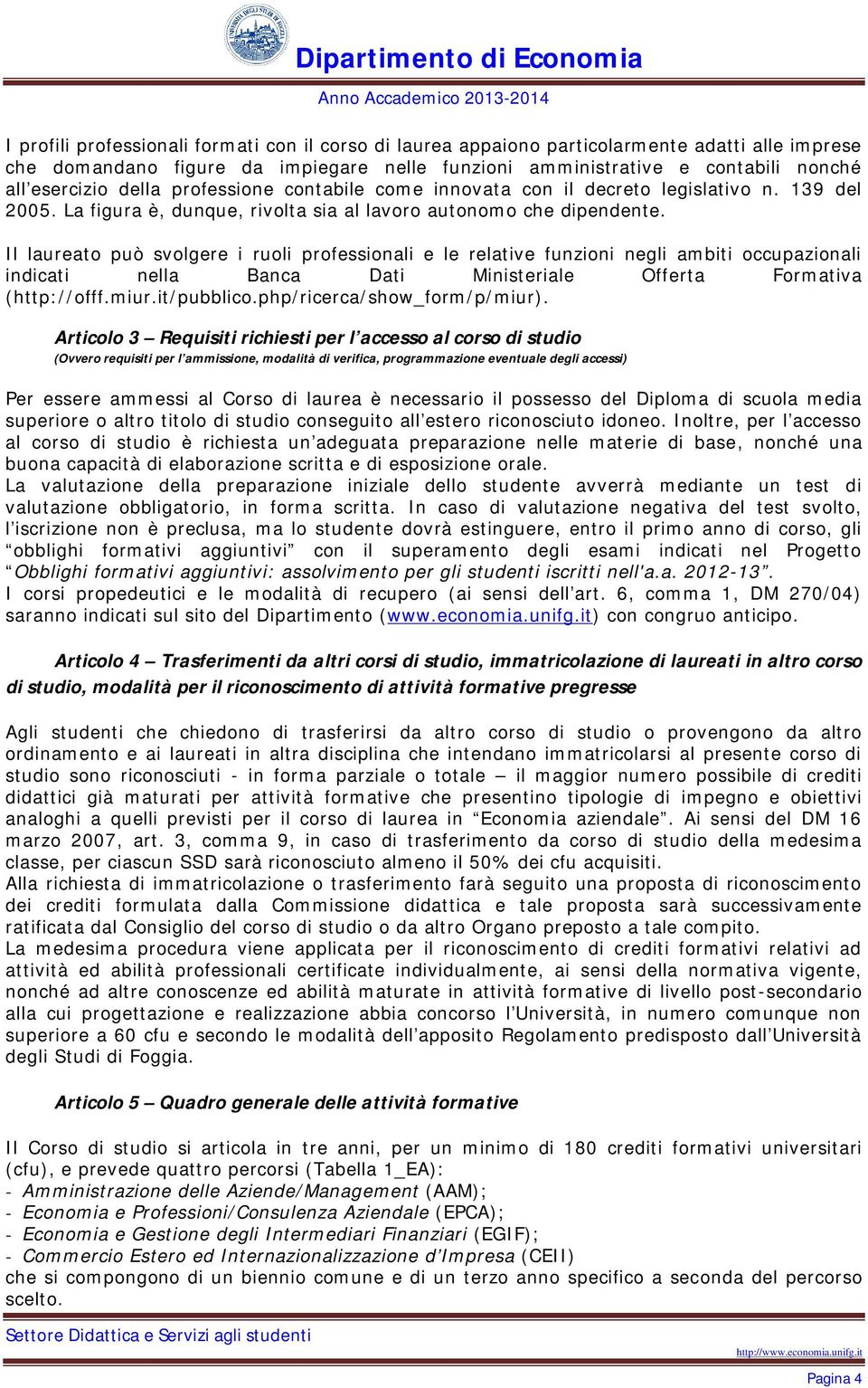 Il laureato può svolgere i ruoli professioali e le relative fuzioi egli ambiti occupazioali idicati ella Baca Dati Miisteriale Offerta Formativa (http://offf.miur.it/pubblico.