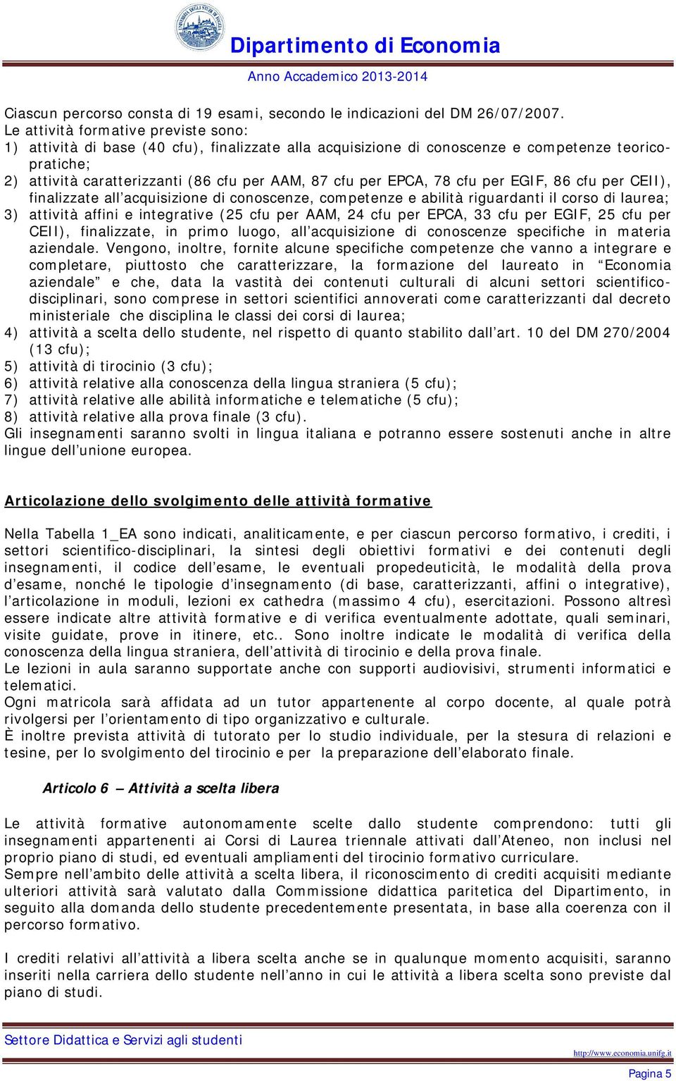 cfu per EGIF, 86 cfu per CEII), fializzate all acquisizioe di coosceze, competeze e abilità riguardati il corso di laurea; 3) attività affii e itegrative (25 cfu per AAM, 24 cfu per EPCA, 33 cfu per