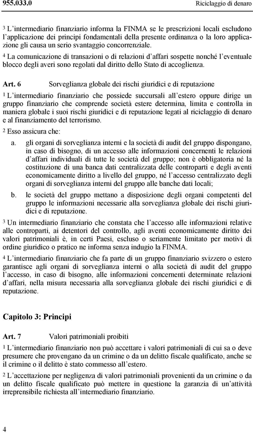 Art. 6 Sorveglianza globale dei rischi giuridici e di reputazione 1 L intermediario finanziario che possiede succursali all estero oppure dirige un gruppo finanziario che comprende società estere