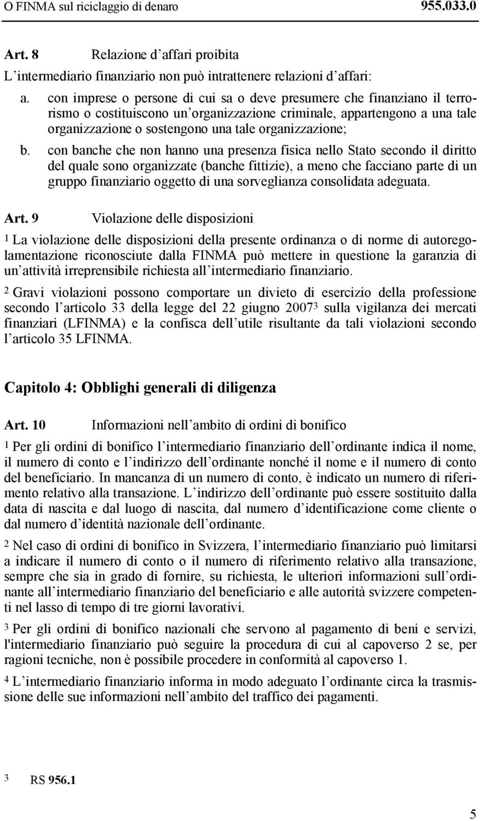 b. con banche che non hanno una presenza fisica nello Stato secondo il diritto del quale sono organizzate (banche fittizie), a meno che facciano parte di un gruppo finanziario oggetto di una