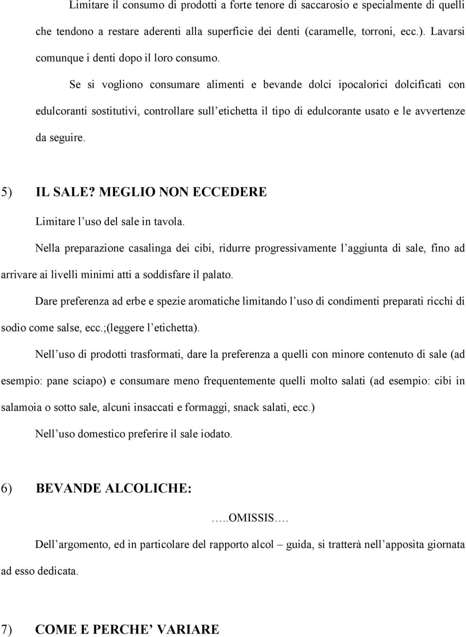 Se si vogliono consumare alimenti e bevande dolci ipocalorici dolcificati con edulcoranti sostitutivi, controllare sull etichetta il tipo di edulcorante usato e le avvertenze da seguire. 5) IL SALE?