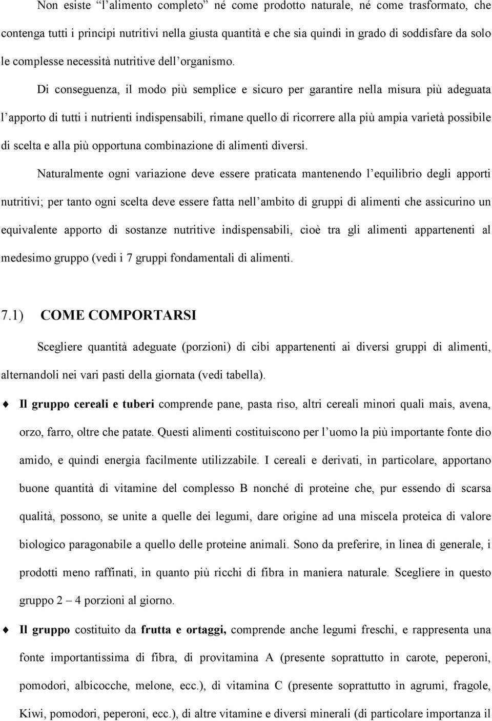 Di conseguenza, il modo più semplice e sicuro per garantire nella misura più adeguata l apporto di tutti i nutrienti indispensabili, rimane quello di ricorrere alla più ampia varietà possibile di