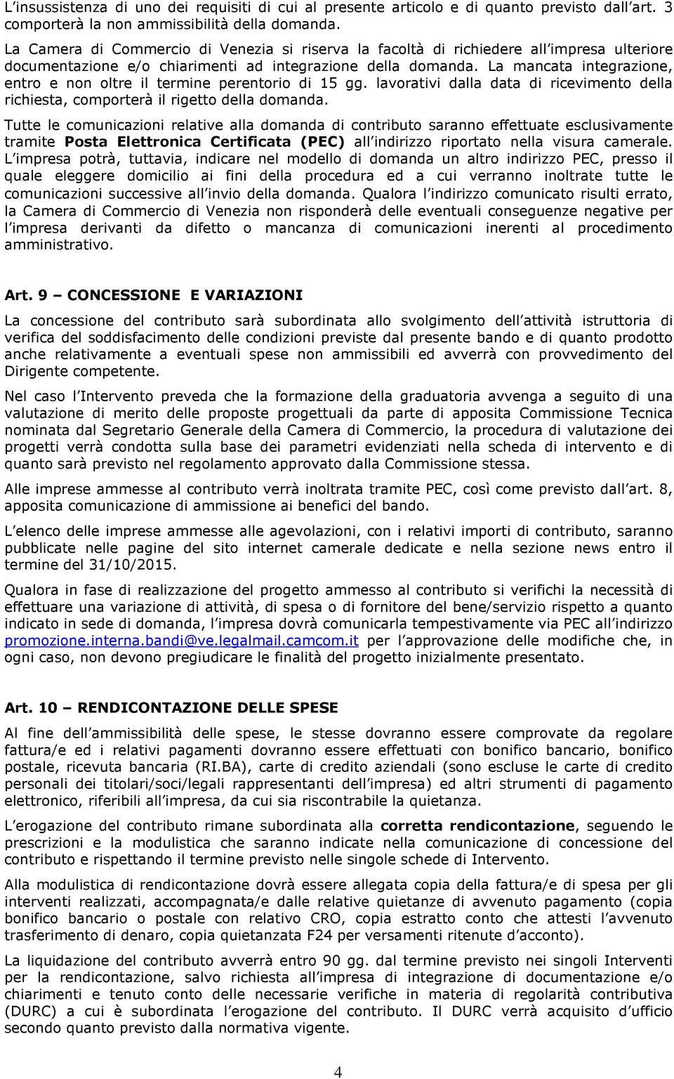 La mancata integrazione, entro e non oltre il termine perentorio di 15 gg. lavorativi dalla data di ricevimento della richiesta, comporterà il rigetto della domanda.