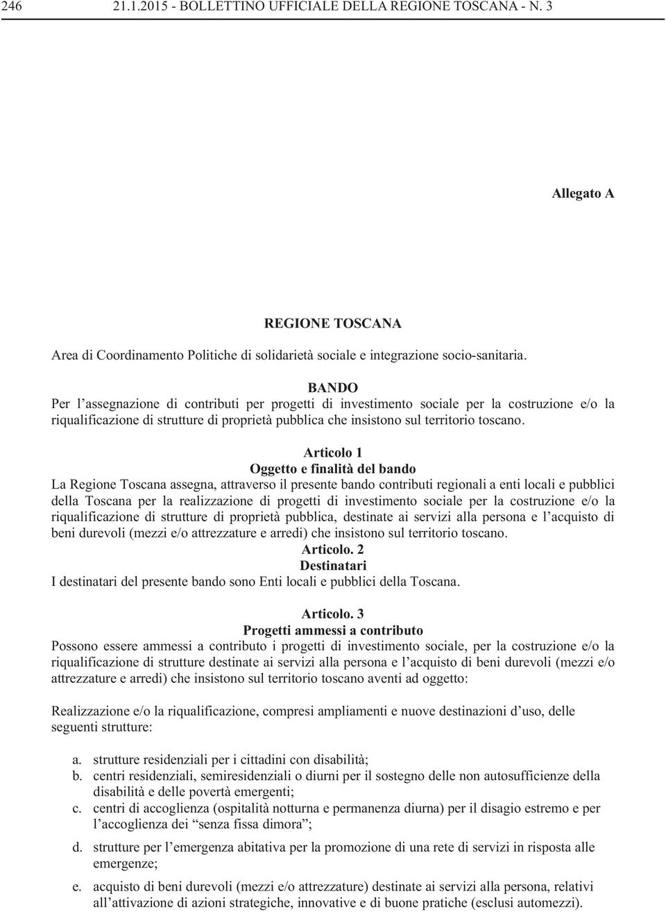 Articolo 1 Oggetto e finalità del bando La Regione Toscana assegna, attraverso il presente bando contributi regionali a enti locali e pubblici della Toscana per la realizzazione di progetti di