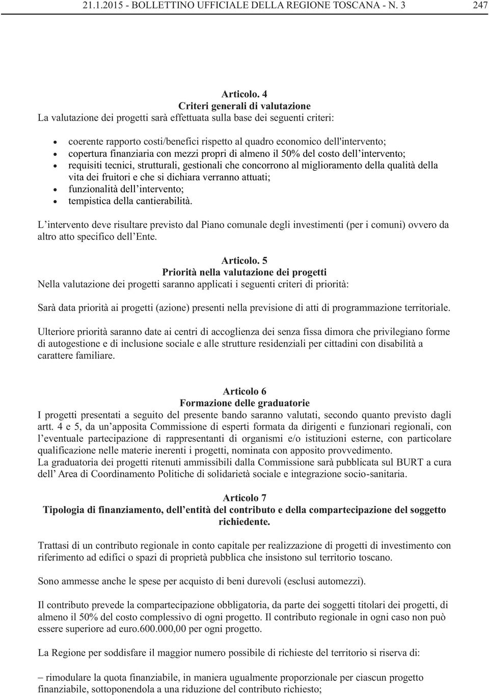 finanziaria con mezzi propri di almeno il 50% del costo dell intervento; requisiti tecnici, strutturali, gestionali che concorrono al miglioramento della qualità della vita dei fruitori e che si