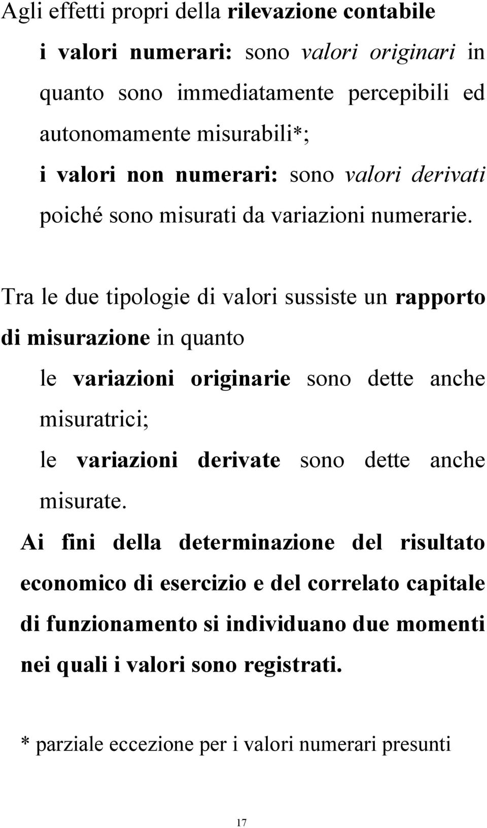 Tra le due tipologie di valori sussiste un rapporto di misurazione in quanto le variazioni originarie sono dette anche misuratrici; le variazioni derivate sono