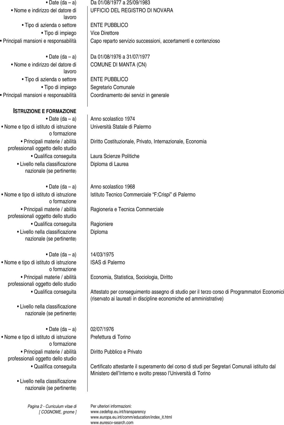 (da a) Anno scolastico 1974 Nome e tipo di istituto di istruzione Università Statale di Palermo Diritto Costituzionale, Privato, Internazionale, Economia Qualifica conseguita Laura Scienze Politiche