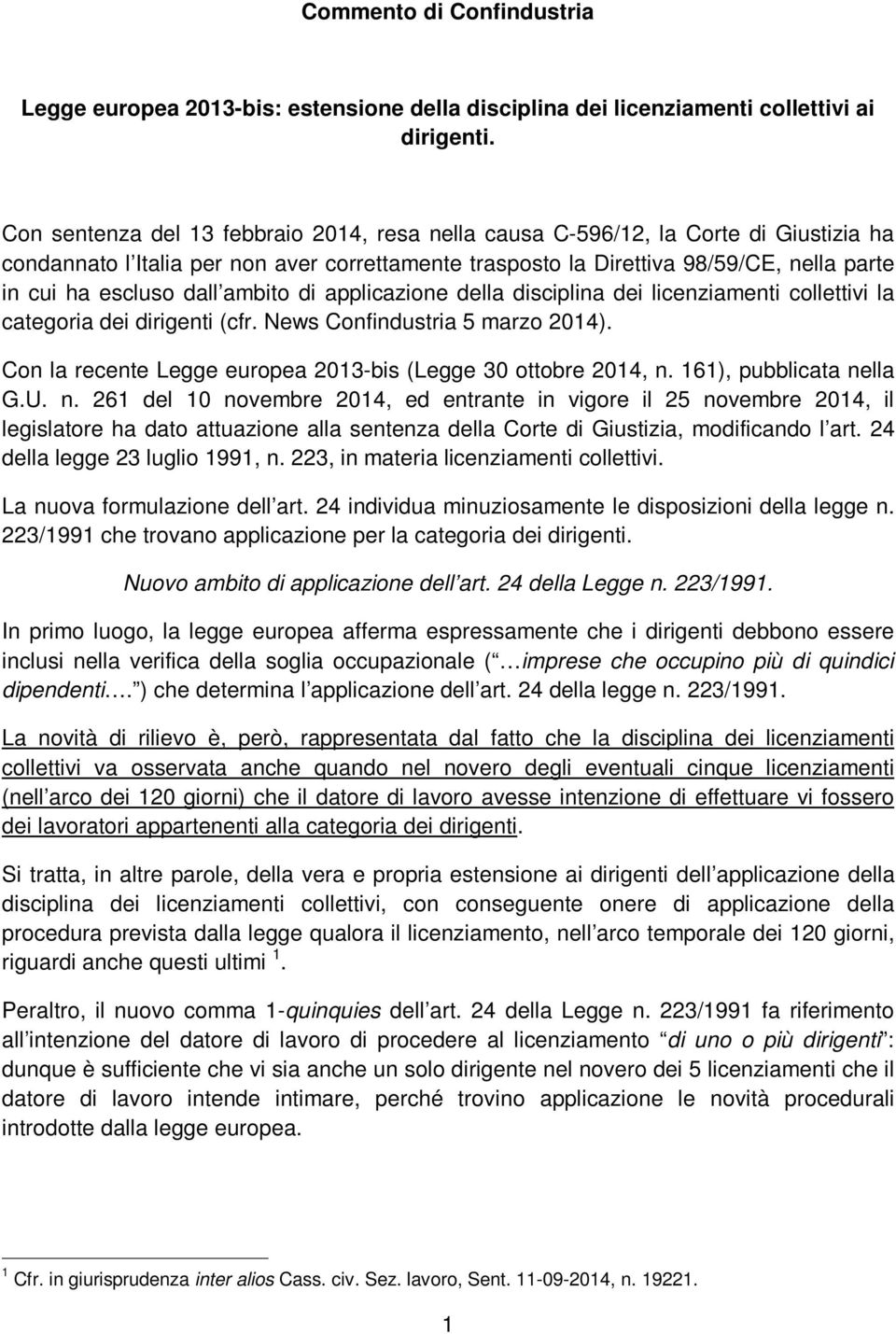 dall ambito di applicazione della disciplina dei licenziamenti collettivi la categoria dei dirigenti (cfr. News Confindustria 5 marzo 2014).