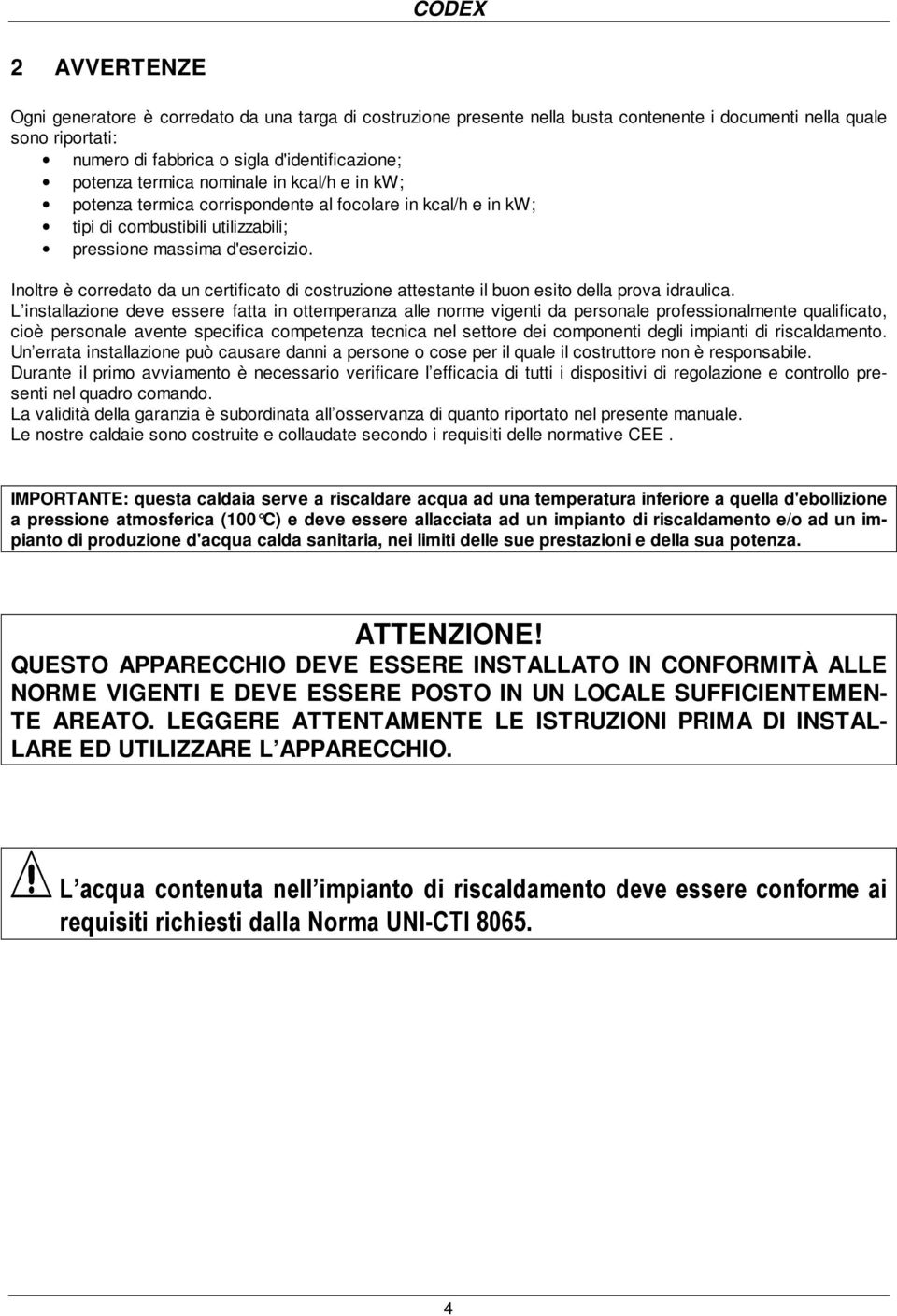 Inoltre è corredato da un certificato di costruzione attestante il buon esito della prova idraulica.