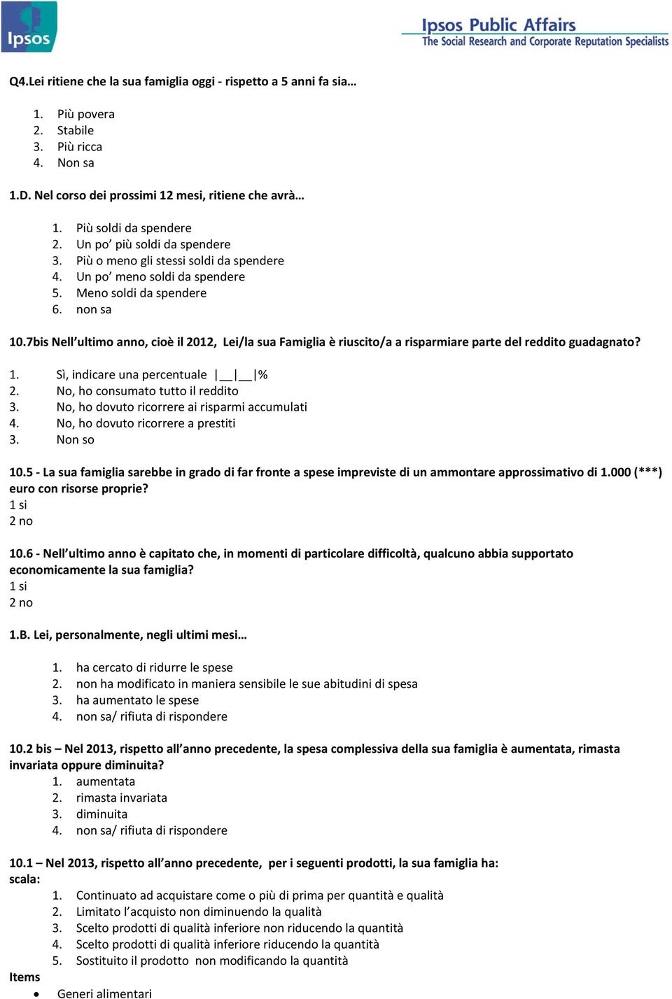 7bis Nell ultimo anno, cioè il 2012, Lei/la sua Famiglia è riuscito/a a risparmiare parte del reddito guadagnato? 1. Sì, indicare una percentuale % 2. No, ho consumato tutto il reddito 3.