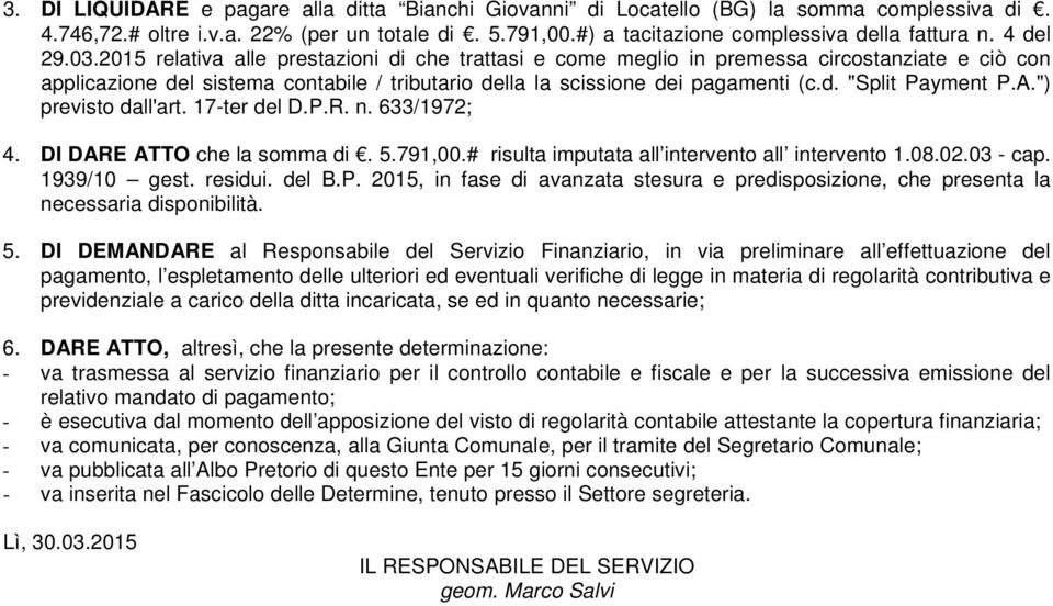 A.") previsto dall'art. 17-ter del D.P.R. n. 633/1972; 4. DI DARE ATTO che la somma di. 5.791,00.# risulta imputata all intervento all intervento 1.08.02.03 - cap. 1939/10 gest. residui. del B.P. 2015, in fase di avanzata stesura e predisposizione, che presenta la necessaria disponibilità.