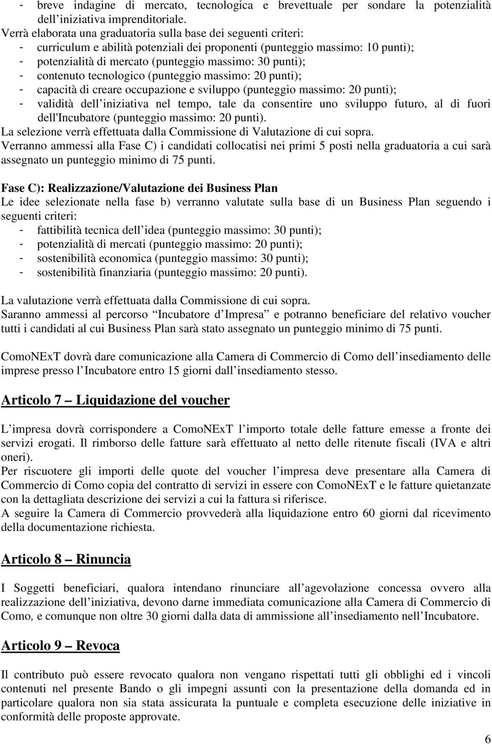 punti); - contenuto tecnologico (punteggio massimo: 20 punti); - capacità di creare occupazione e sviluppo (punteggio massimo: 20 punti); - validità dell iniziativa nel tempo, tale da consentire uno