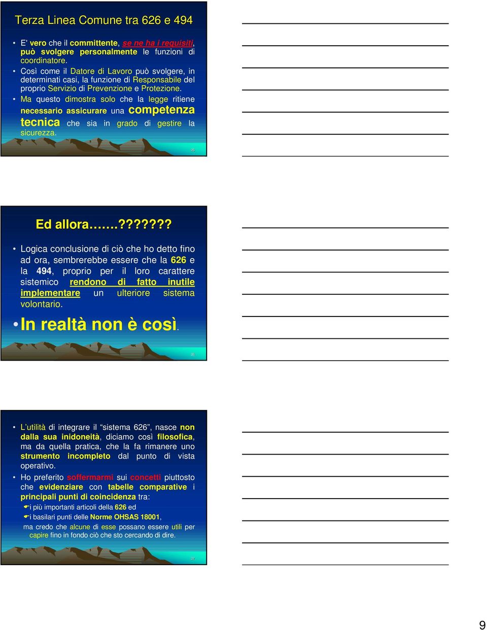 Ma questo dimostra solo che la legge ritiene necessario assicurare una competenza tecnica che sia in grado di gestire la sicurezza. 25 Ed allora.