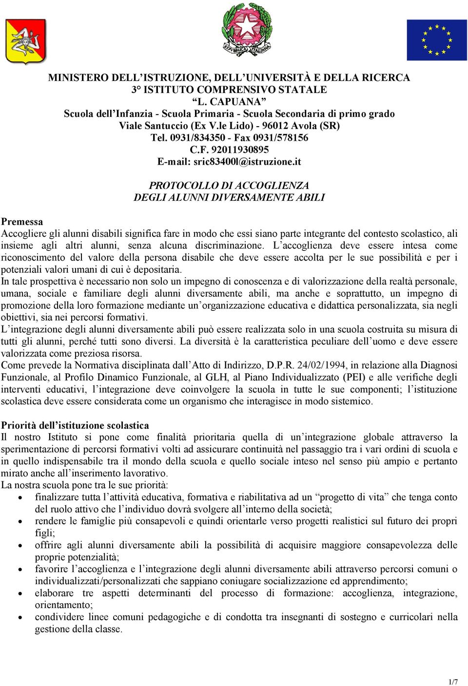 it PROTOCOLLO DI ACCOGLIENZA DEGLI ALUNNI DIVERSAMENTE ABILI Premessa Accogliere gli alunni disabili significa fare in modo che essi siano parte integrante del contesto scolastico, ali insieme agli