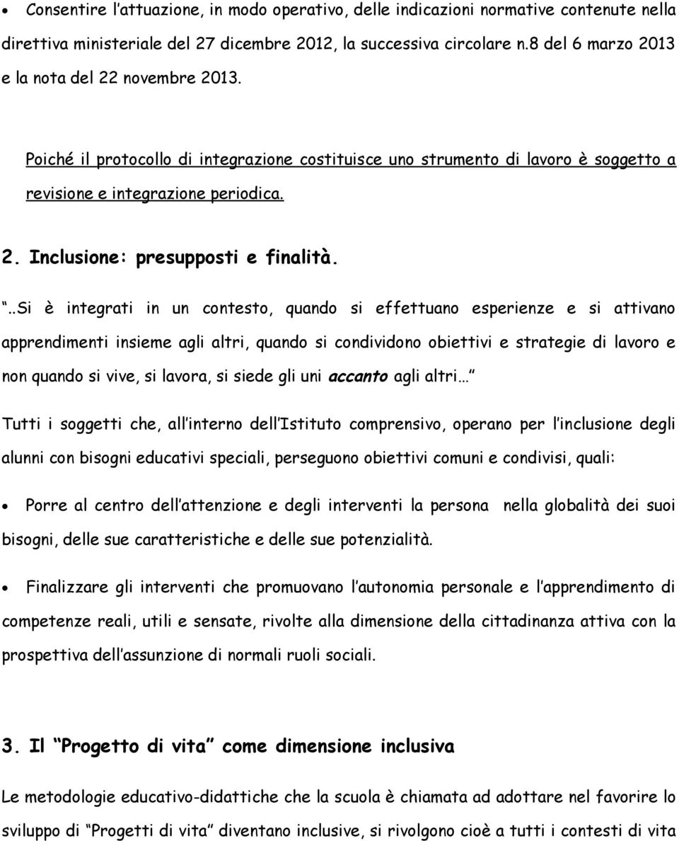 ..si è integrati in un contesto, quando si effettuano esperienze e si attivano apprendimenti insieme agli altri, quando si condividono obiettivi e strategie di lavoro e non quando si vive, si lavora,