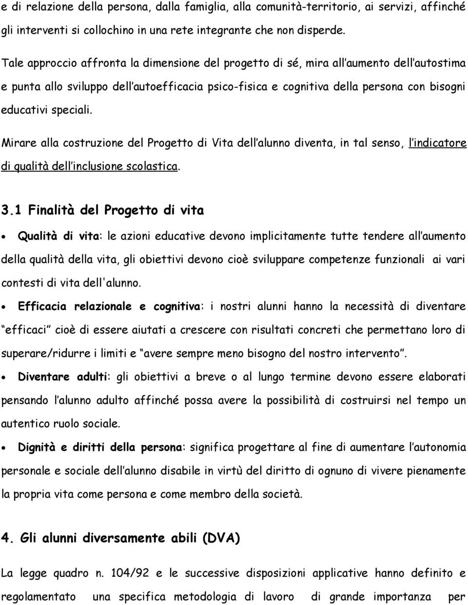 speciali. Mirare alla costruzione del Progetto di Vita dell alunno diventa, in tal senso, l indicatore di qualità dell inclusione scolastica. 3.