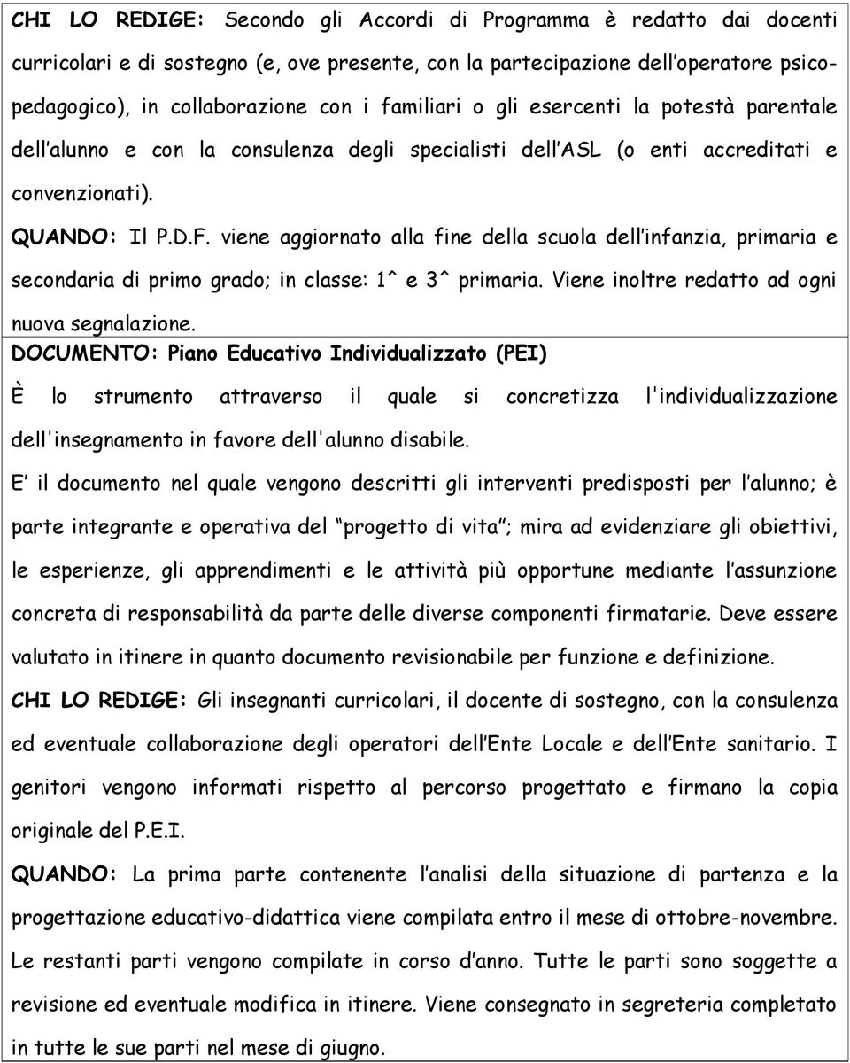 viene aggiornato alla fine della scuola dell infanzia, primaria e secondaria di primo grado; in classe: 1^ e 3^ primaria. Viene inoltre redatto ad ogni nuova segnalazione.