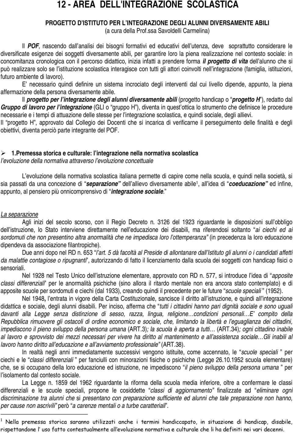 lr la piena realizzazine nel cntest sciale: in cncmitanza crnlgica cn il percrs didattic, inizia infatti a prendere frma il prgett di vita dell alunn che si può realizzare sl se l istituzine