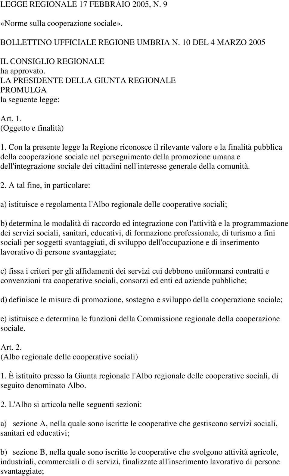 Con la presente legge la Regione riconosce il rilevante valore e la finalità pubblica della cooperazione sociale nel perseguimento della promozione umana e dell'integrazione sociale dei cittadini