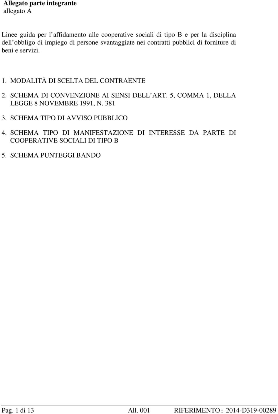 SCHEMA DI CONVENZIONE AI SENSI DELL ART. 5, COMMA 1, DELLA LEGGE 8 NOVEMBRE 1991, N. 381 3. SCHEMA TIPO DI AVVISO PUBBLICO 4.