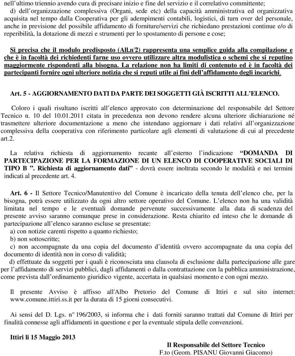 richiedano prestazioni continue e/o di reperibilità, la dotazione di mezzi e strumenti per lo spostamento di persone e cose; Si precisa che il modulo predisposto (All.