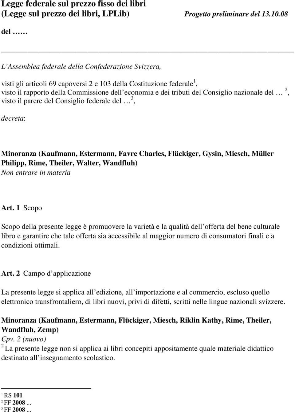 Consiglio nazionale del, visto il parere del Consiglio federale del, decreta: Minoranza (Kaufmann, Estermann, Favre Charles, Flückiger, Gysin, Miesch, Müller Philipp, Rime, Theiler, Walter, Wandfluh)