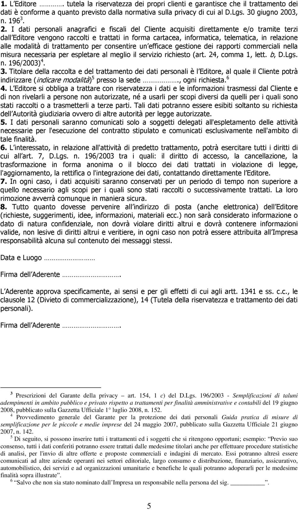 modalità di trattamento per consentire un efficace gestione dei rapporti commerciali nella misura necessaria per espletare al meglio il servizio richiesto (art. 24, comma 1, lett. b, D.Lgs. n. 196/2003) 4.