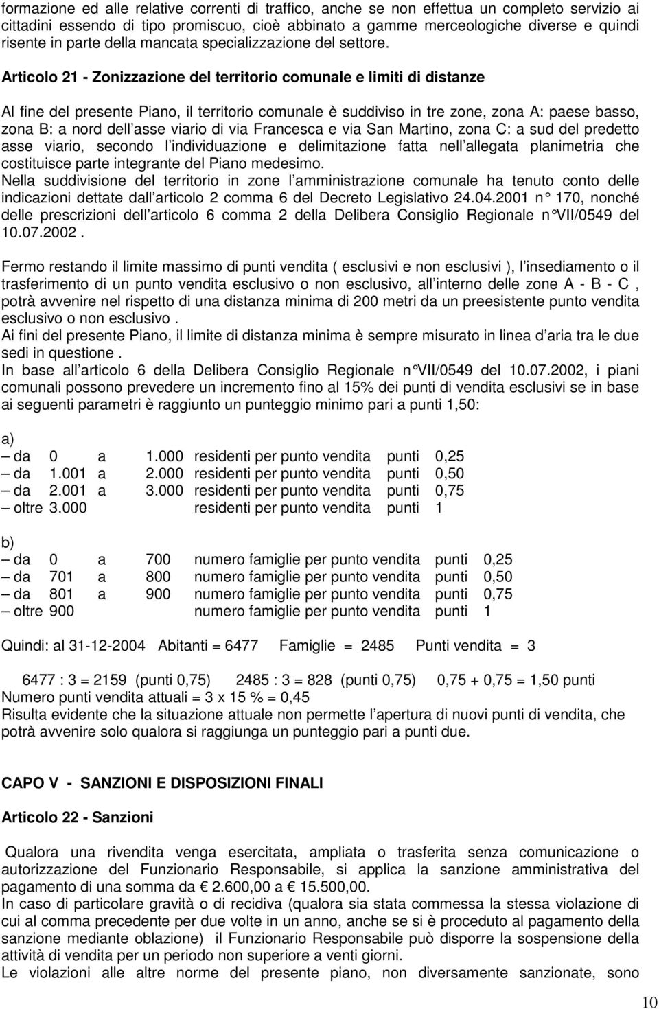 Articolo 21 - Zonizzazione del territorio comunale e limiti di distanze Al fine del presente Piano, il territorio comunale è suddiviso in tre zone, zona A: paese basso, zona B: a nord dell asse