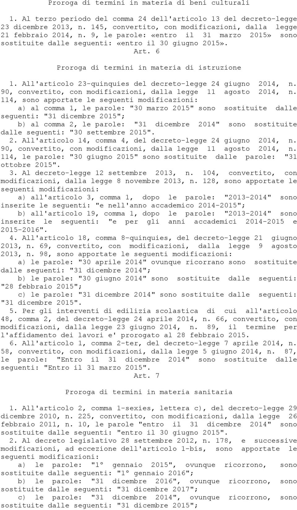 6 Proroga di termini in materia di istruzione 1. All'articolo 23-quinquies del decreto-legge 24 giugno 2014, n. 90, convertito, con modificazioni, dalla legge 11 agosto 2014, n.