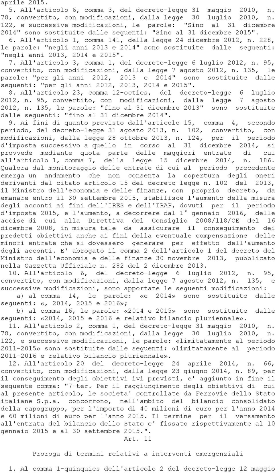 228, le parole: "negli anni 2013 e 2014" sono sostituite dalle seguenti: "negli anni 2013, 2014 e 2015". 7. All'articolo 3, comma 1, del decreto-legge 6 luglio 2012, n.