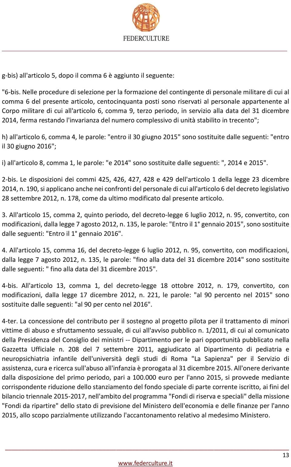 militare di cui all'articolo 6, comma 9, terzo periodo, in servizio alla data del 31 dicembre 2014, ferma restando l'invarianza del numero complessivo di unità stabilito in trecento"; h) all'articolo