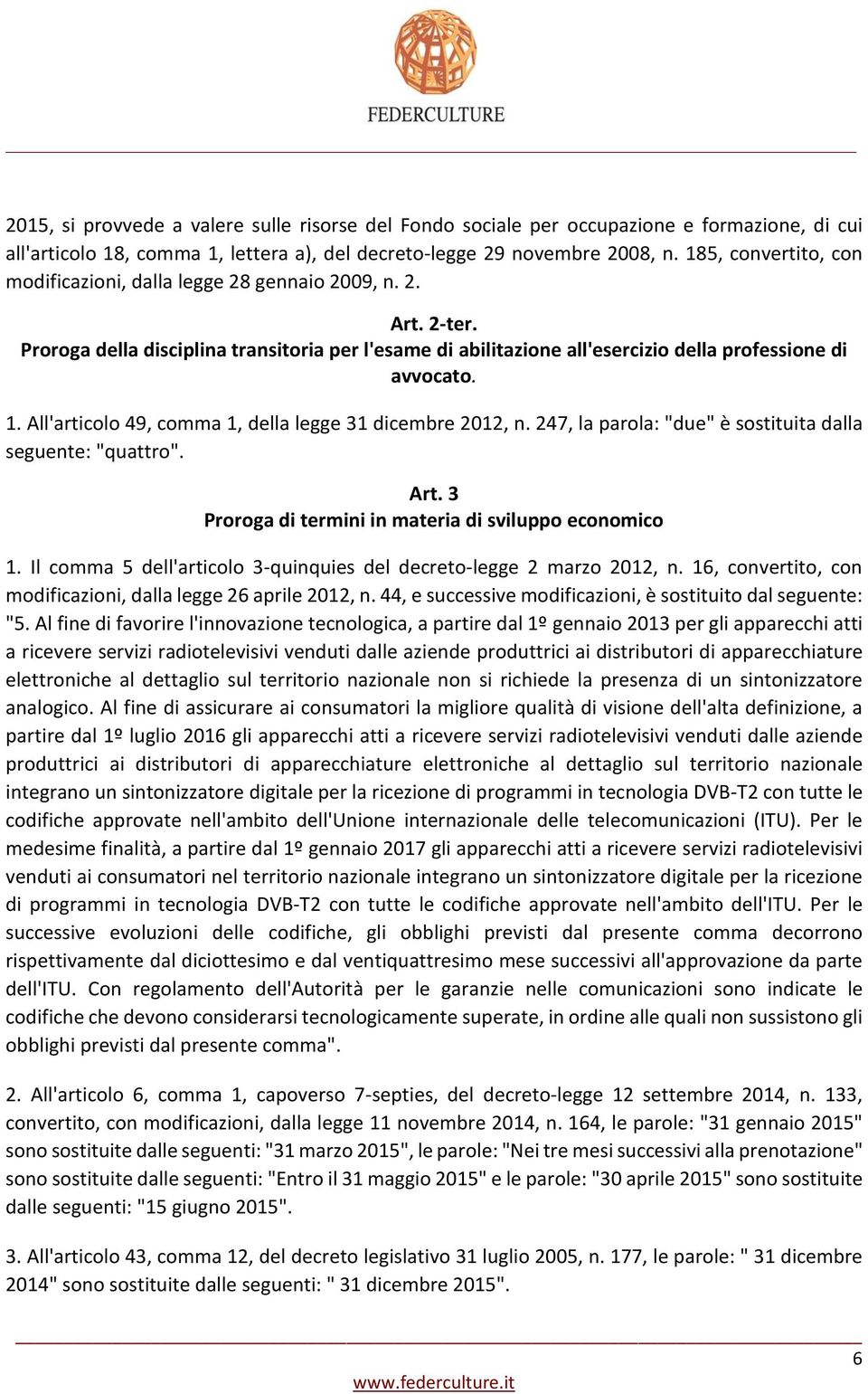 All'articolo 49, comma 1, della legge 31 dicembre 2012, n. 247, la parola: "due" è sostituita dalla seguente: "quattro". Art. 3 Proroga di termini in materia di sviluppo economico 1.