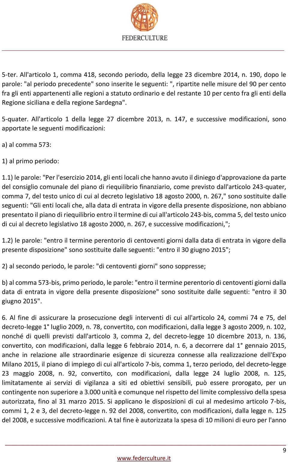 cento fra gli enti della Regione siciliana e della regione Sardegna". 5-quater. All'articolo 1 della legge 27 dicembre 2013, n.