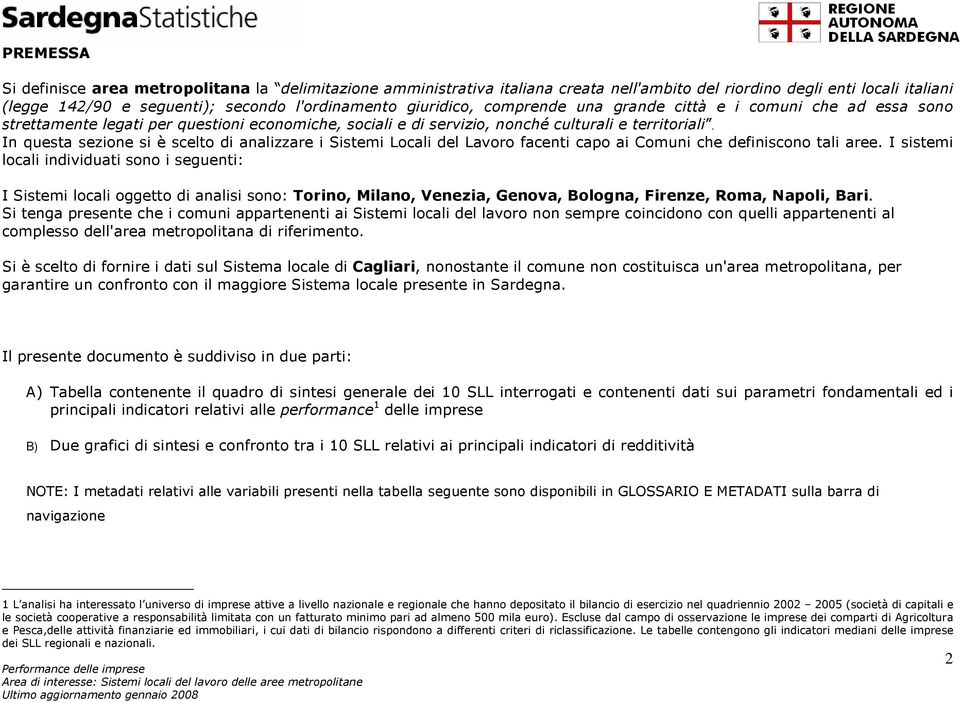 In questa sezione si è scelto di analizzare i Sistemi Locali del Lavoro facenti capo ai Comuni che definiscono tali aree.