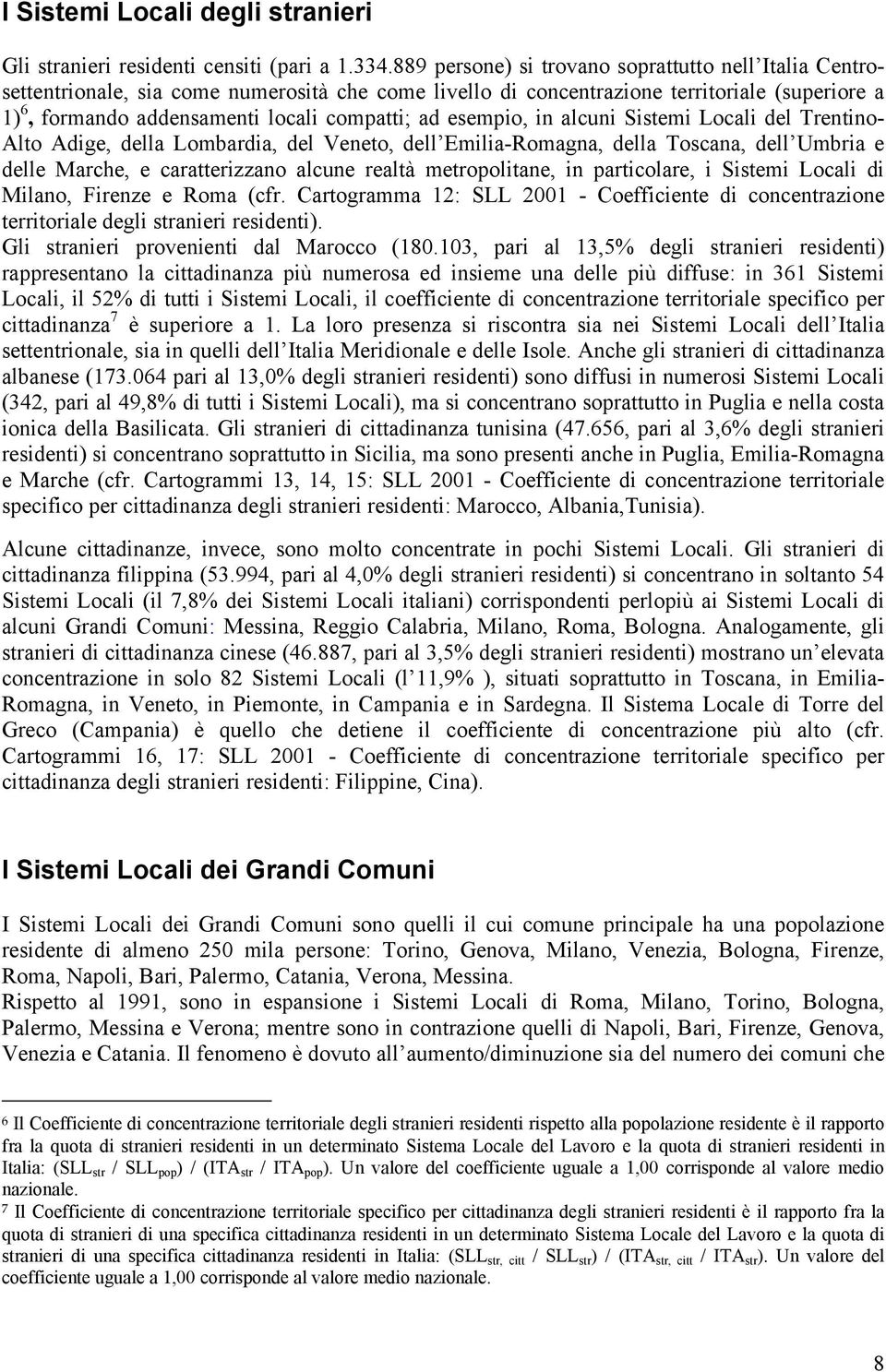 esempio, in alcuni Sistemi Locali del Trentino- Alto Adige, della Lombardia, del Veneto, dell Emilia-Romagna, della Toscana, dell Umbria e delle Marche, e caratterizzano alcune realtà metropolitane,