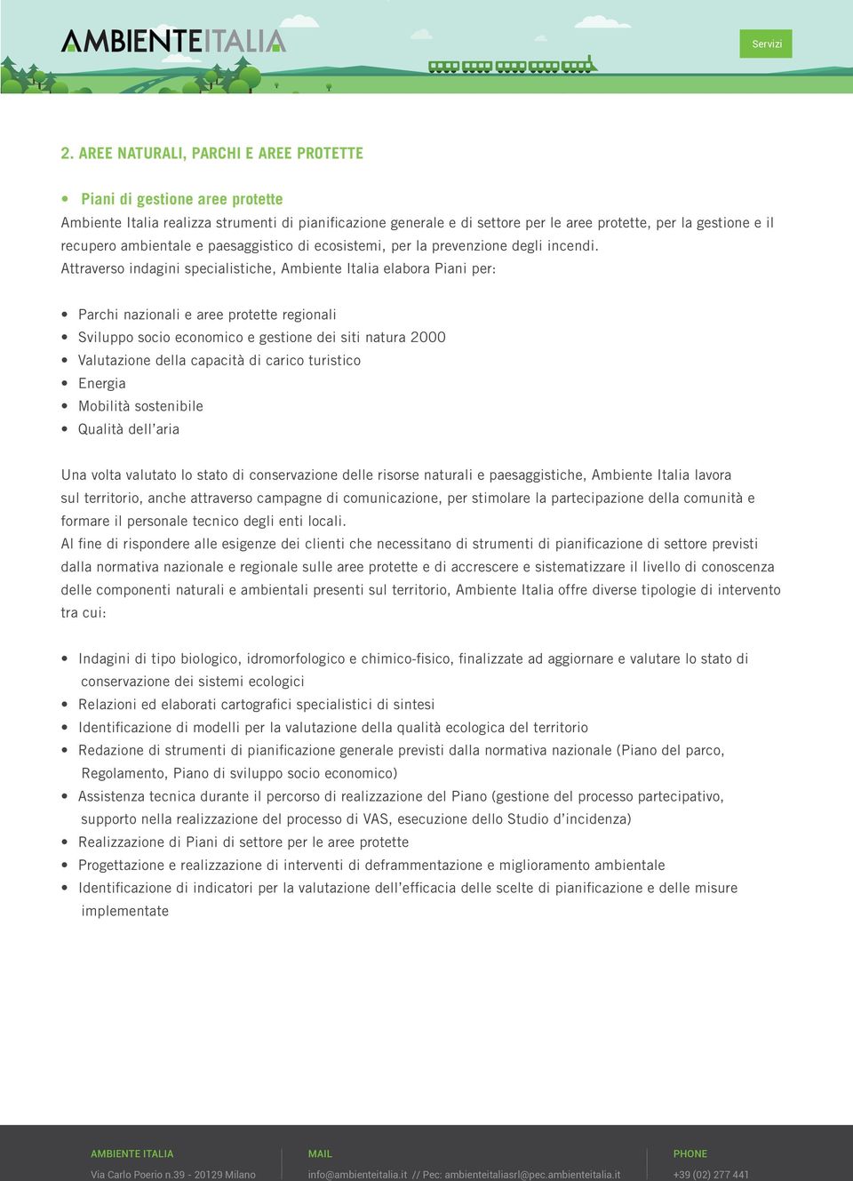 Attraverso indagini specialistiche, Ambiente Italia elabora Piani per: Parchi nazionali e aree protette regionali Sviluppo socio economico e gestione dei siti natura 2000 Valutazione della capacità