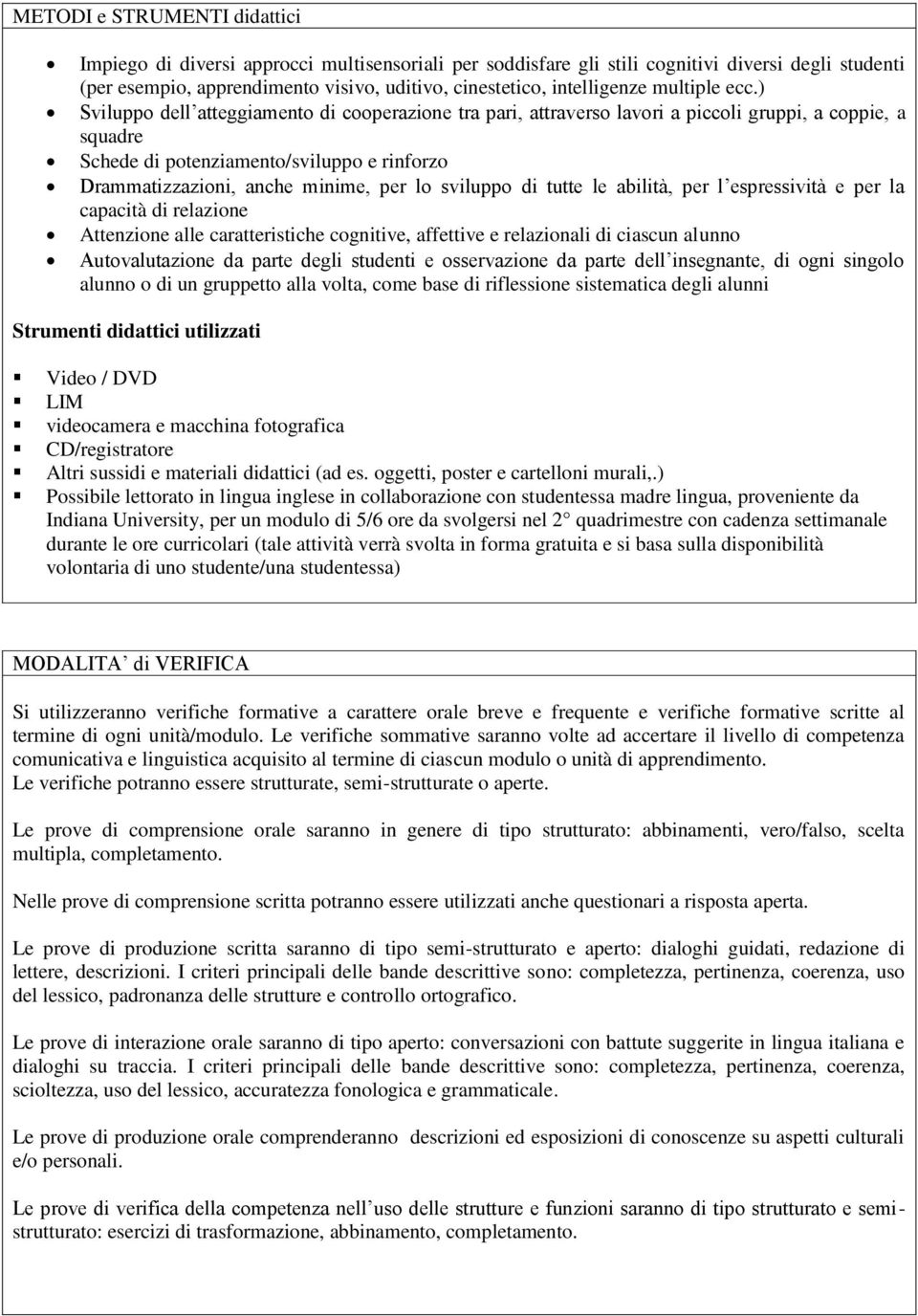 ) Sviluppo dell atteggiamento di cooperazione tra pari, attraverso lavori a piccoli gruppi, a coppie, a squadre Schede di potenziamento/sviluppo e rinforzo Drammatizzazioni, anche minime, per lo