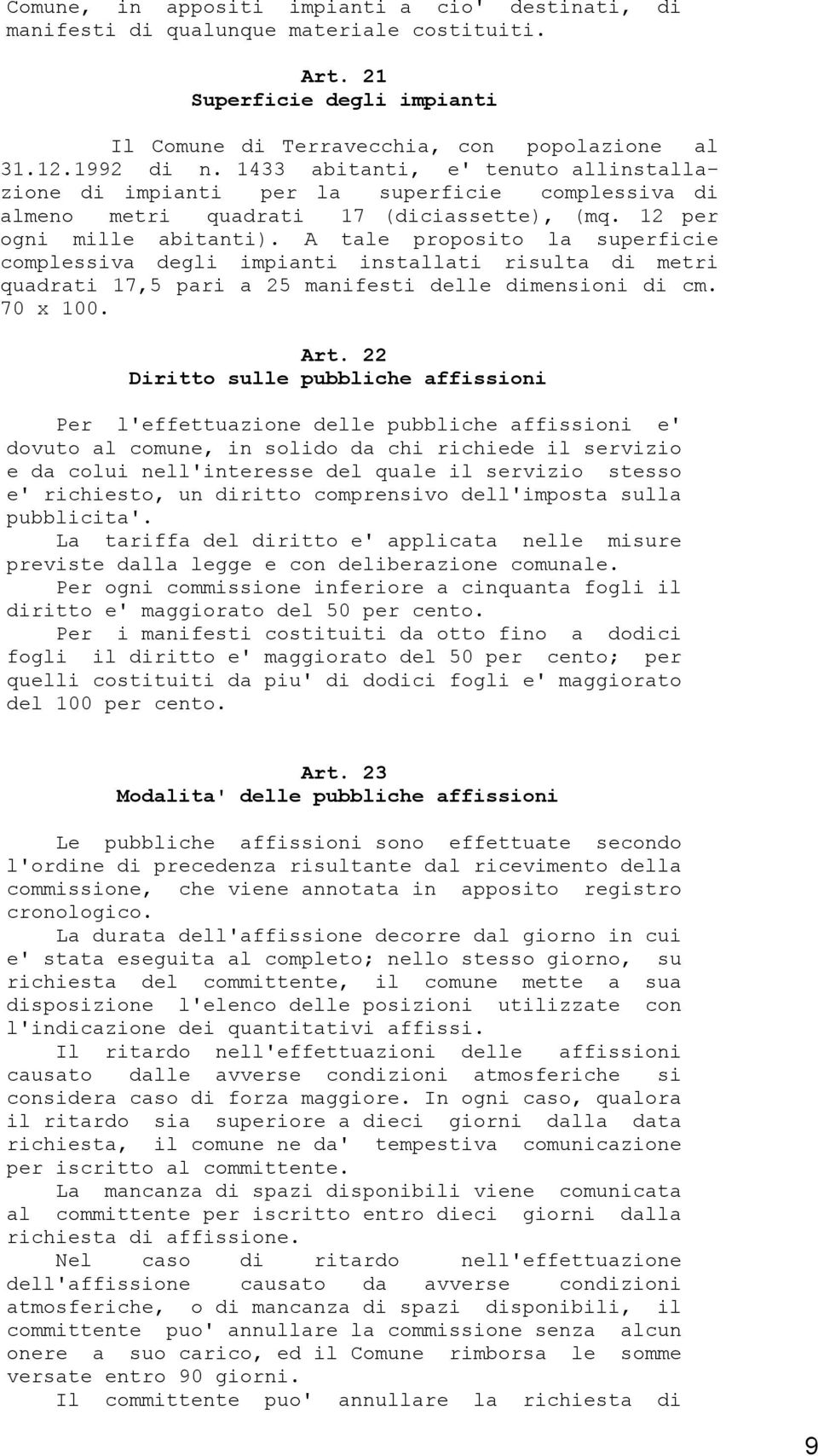 A tale proposito la superficie complessiva degli impianti installati risulta di metri quadrati 17,5 pari a 25 manifesti delle dimensioni di cm. 70 x 100. Art.