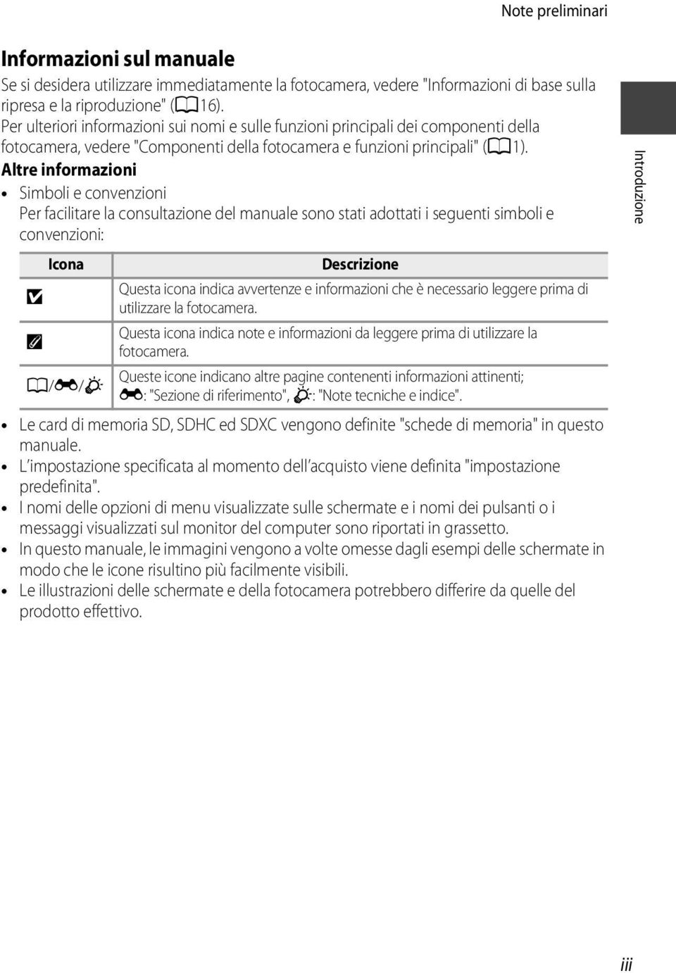 Altre informazioni Simboli e convenzioni Per facilitare la consultazione del manuale sono stati adottati i seguenti simboli e convenzioni: Icona Descrizione Questa icona indica avvertenze e