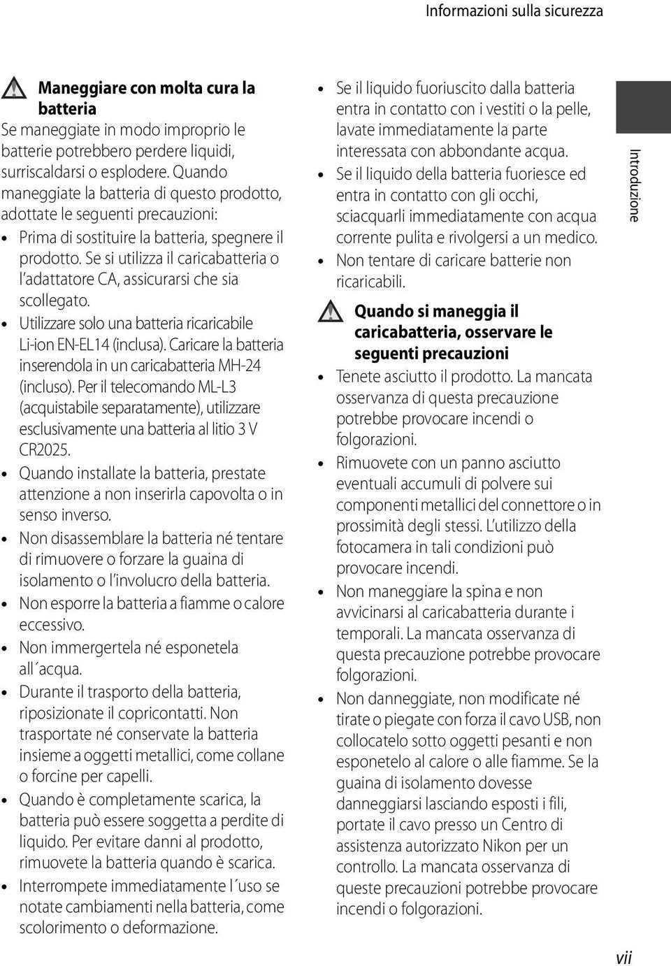 Se si utilizza il caricabatteria o l adattatore CA, assicurarsi che sia scollegato. Utilizzare solo una batteria ricaricabile Li-ion EN-EL14 (inclusa).