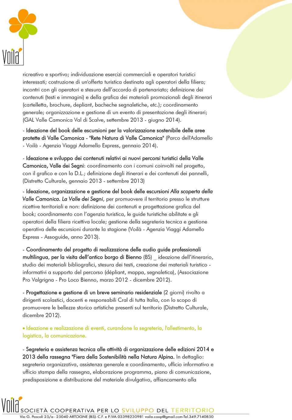 etc.); coordinamento generale; organizzazione e gestione di un evento di presentazione degli itinerari; (GAL Valle Camonica Val di Scalve, settembre 2013 - giugno 2014).