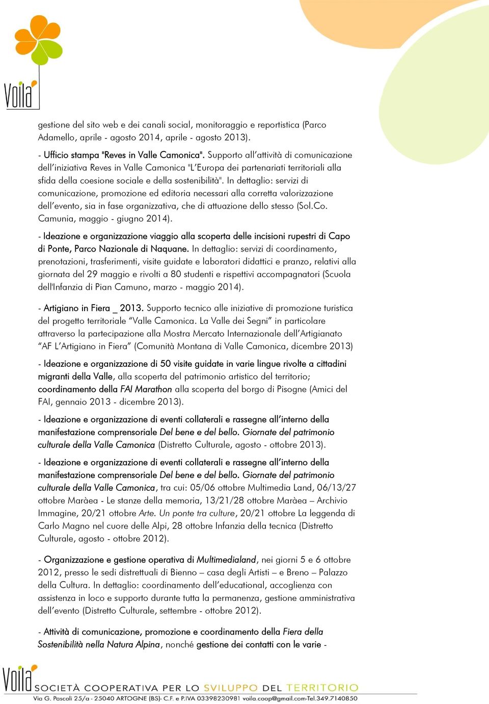 In dettaglio: servizi di comunicazione, promozione ed editoria necessari alla corretta valorizzazione dell evento, sia in fase organizzativa, che di attuazione dello stesso (Sol.Co.