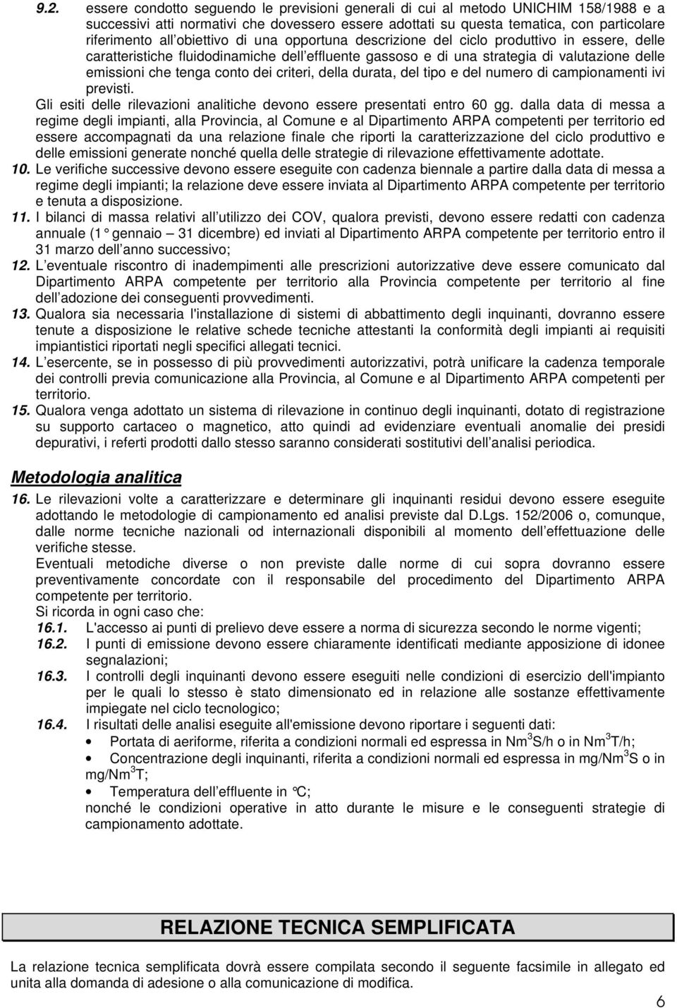 dei criteri, della durata, del tipo e del numero di campionamenti ivi previsti. Gli esiti delle rilevazioni analitiche devono essere presentati entro 60 gg.