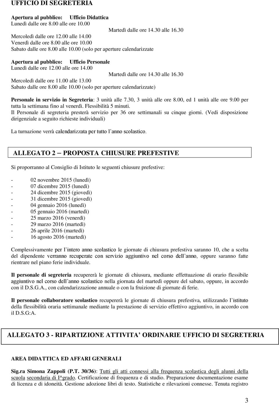 30 Mercoledì dalle ore 11.00 alle 13.00 Sabato dalle ore 8.00 alle 10.00 (solo per aperture calendarizzate) Personale in servizio in Segreteria: 3 unità alle 7.30, 3 unità alle ore 8.