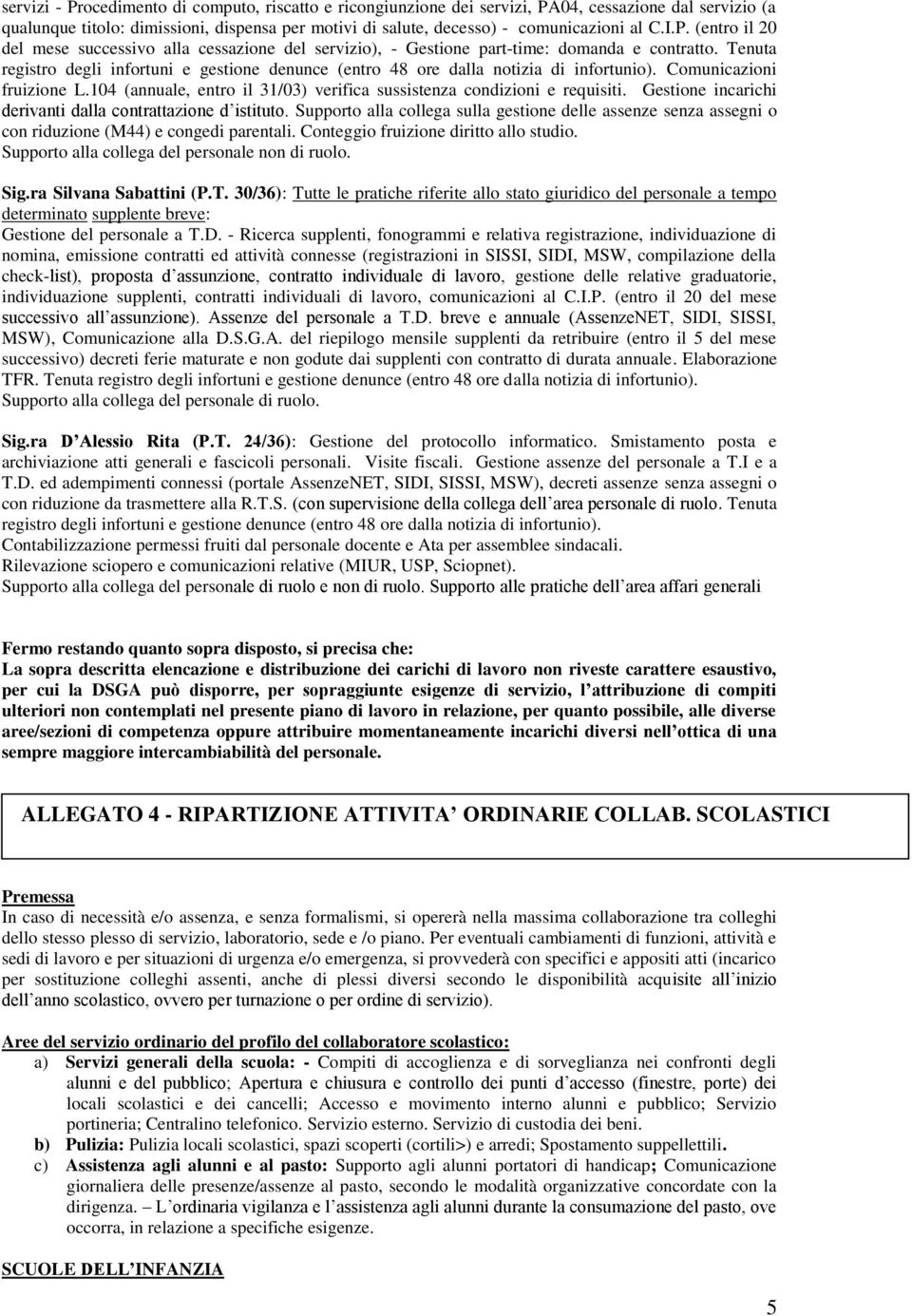 Tenuta registro degli infortuni e gestione denunce (entro 48 ore dalla notizia di infortunio). Comunicazioni fruizione L.104 (annuale, entro il 31/03) verifica sussistenza condizioni e requisiti.