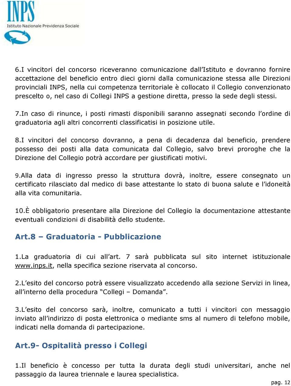 In caso di rinunce, i posti rimasti disponibili saranno assegnati secondo l ordine di graduatoria agli altri concorrenti classificatisi in posizione utile. 8.