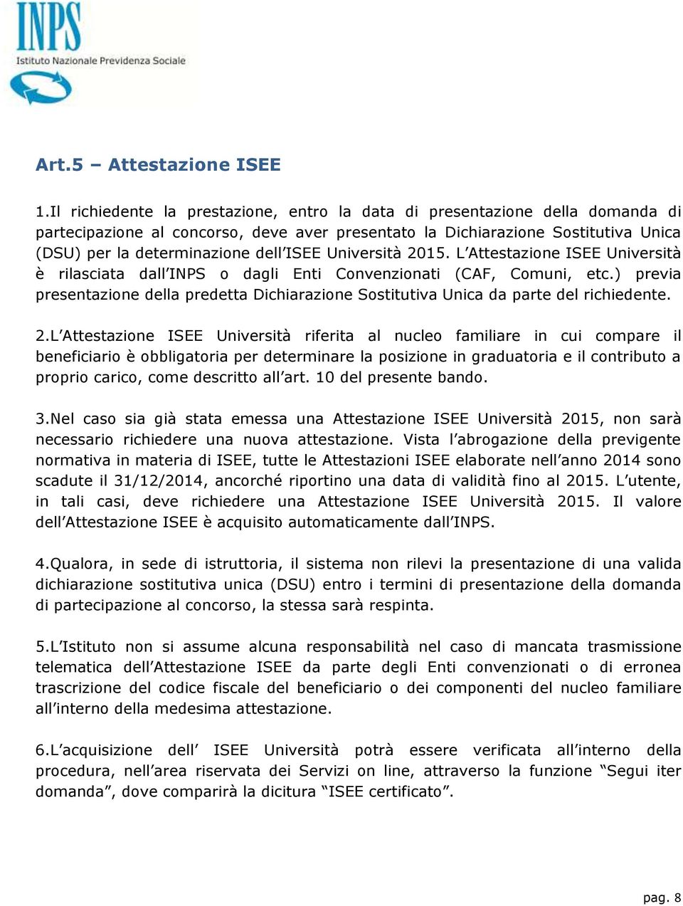 ISEE Università 2015. L Attestazione ISEE Università è rilasciata dall INPS o dagli Enti Convenzionati (CAF, Comuni, etc.